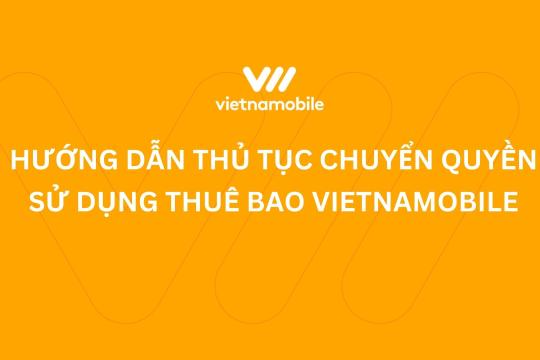 HƯỚNG DẪN THỦ TỤC CHUYỂN QUYỀN SỬ DỤNG THUÊ BAO VIETNAMOBILE